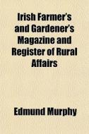 Irish Farmer's And Gardener's Magazine A di Edmund Murphy edito da General Books