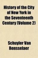 History Of The City Of New York In The S di Schuyler Van Rensselaer edito da General Books