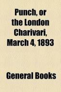Punch, Or The London Charivari, March 4, 1893 edito da General Books Llc