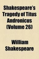 Shakespeare's Tragedy Of Titus Andronicu di William Shakespeare edito da General Books