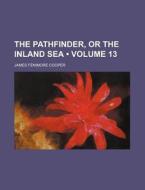 The Pathfinder, Or The Inland Sea (volume 13) di James Fenimore Cooper edito da General Books Llc