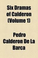 Six Dramas Of Calderon Volume 1 di Pedro Caldern De La Barca edito da General Books
