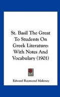 St. Basil the Great to Students on Greek Literature: With Notes and Vocabulary (1901) di Edward Raymond Maloney edito da Kessinger Publishing