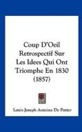Coup D'Oeil Retrospectif Sur Les Idees Qui Ont Triomphe En 1830 (1857) di Louis Joseph Antoine De Potter edito da Kessinger Publishing
