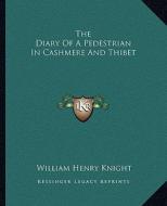 The Diary of a Pedestrian in Cashmere and Thibet di William Henry Knight edito da Kessinger Publishing