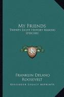 My Friends: Twenty Eight History Making Speeches di Franklin D. Roosevelt edito da Kessinger Publishing