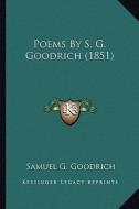 Poems by S. G. Goodrich (1851) di Samuel G. Goodrich edito da Kessinger Publishing