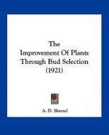 The Improvement of Plants Through Bud Selection (1921) di A. D. Shamel edito da Kessinger Publishing