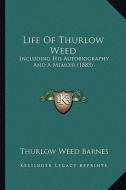 Life of Thurlow Weed: Including His Autobiography and a Memoir (1883) di Thurlow Weed Barnes edito da Kessinger Publishing