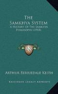 The Samkhya System: A History of the Samkhya Philosophy (1918) di Arthur Berriedale Keith edito da Kessinger Publishing