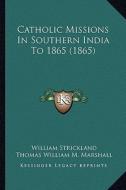 Catholic Missions in Southern India to 1865 (1865) di William Strickland, Thomas William M. Marshall edito da Kessinger Publishing