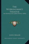 The Workingman's Paradise: An Australian Labor Novel (1892) di John Miller edito da Kessinger Publishing