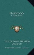 Harwood: A Novel (1875) di George James Atkinson Coulson edito da Kessinger Publishing