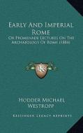 Early and Imperial Rome: Or Promenade Lectures on the Archaeology of Rome (1884) or Promenade Lectures on the Archaeology of Rome (1884) di Hodder Michael Westropp edito da Kessinger Publishing