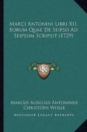 Marci Antonini Libri XII, Eorum Quae de Seipso Ad Seipsum Scripsit (1729) di Marcus Aurelius Antoninus, Christoph Wolle edito da Kessinger Publishing