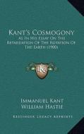 Kant's Cosmogony: As in His Essay on the Retardation of the Rotation of the Earth (1900) di Immanuel Kant edito da Kessinger Publishing