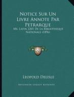 Notice Sur Un Livre Annote Par Petrarque: Ms. Latin 2201 de La Bibliotheque Nationale (1896) di Leopold Delisle edito da Kessinger Publishing