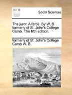 The Juror. A Farce. By W. B. Formerly Of St. John's College Camb. The Fifth Edition di Formerly Of St John's College Ca W B edito da Gale Ecco, Print Editions