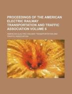 Proceedings of the American Electric Railway Transportation and Traffic Association Volume 6 di American Electric Association edito da Rarebooksclub.com
