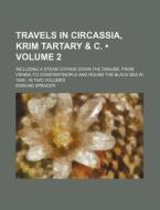 Travels In Circassia, Krim Tartary & C. (volume 2); Including A Steam Voyage Down The Danube, From Vienna To Constantinople And Round The Black Sea In di Edmund Spencer edito da General Books Llc