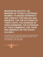 Biographia Nautica (volume 2); Or, Memoirs Of Those Illustrious Seamen, To Whose Intrepidity And Conduct The English Are Indebted, For The Victories O di John Campbell edito da General Books Llc