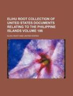 Elihu Root Collection of United States Documents Relating to the Philippine Islands Volume 186 di Elihu Root edito da Rarebooksclub.com