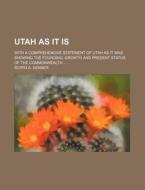 Utah as It Is; With a Comprehensive Statement of Utah as It Was. Showing the Founding, Growth and Present Status of the Commonwealth di Scipio A. Kenner edito da Rarebooksclub.com