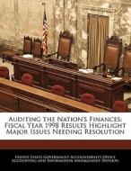 Auditing The Nation\'s Finances: Fiscal Year 1998 Results Highlight Major Issues Needing Resolution edito da Bibliogov