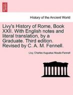 Livy's History of Rome, Book XXII. With English notes and literal translation, by a Graduate. Third edition. Revised by  di Livy, Charles Augustus Maude Fennell edito da British Library, Historical Print Editions