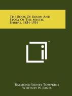 The Book of Boumi and Story of the Mystic Shrine, 1884-1934 di Raymond Sidney Tompkins edito da Literary Licensing, LLC