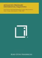 Advanced Ordinary Differential Equations: Institute for Mathematics and Mechanics, New York University, 1948-1949 di Kurt Otto Friedrichs edito da Literary Licensing, LLC