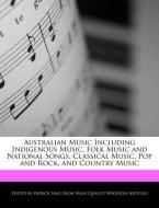 Australian Music Including Indigenous Music, Folk Music and National Songs, Classical Music, Pop and Rock, and Country M di Patrick Sing edito da WEBSTER S DIGITAL SERV S