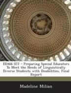 Ed466 072 - Preparing Special Educators To Meet The Needs Of Linguistically Diverse Students With Disabilities, Final Report di Madeline Milian edito da Bibliogov