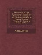 Philosophy of the Unconscious: Speculative Results According to the Inductive Method of Physical Science, Volume 1 di Anonymous edito da Nabu Press