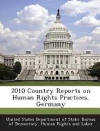 2010 Country Reports On Human Rights Practices, Germany edito da Bibliogov