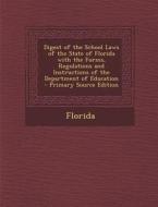 Digest of the School Laws of the State of Florida with the Forms, Regulations and Instructions of the Department of Education di Florida edito da Nabu Press