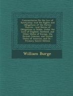 Commentaries on the Law of Suretyship: And the Rights and Obligations of the Parties Thereto: And Herein of Obligations in Solido, Under the Laws of E di William Burge edito da Nabu Press