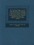 The Traveling Refugee; Or, the Cause and Cure of the Rebellion in the United States; Embracing a Sketch of the State of Society in the South, Before, edito da Nabu Press