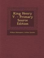 King Henry V. - Primary Source Edition di William Shakespeare, Arthur Symons edito da Nabu Press