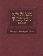 Zenia, the Vestal: Or, the Problem of Vibrations... di Margaret Bloodgood Peeke edito da Nabu Press