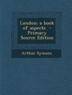 London; A Book of Aspects di Arthur Symons edito da Nabu Press