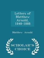Letters Of Matthew Arnold, 1848-1888 - Scholar's Choice Edition di Matthew Arnold edito da Scholar's Choice