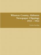 Winston County, Alabama Newspaper Clippings 1915 - 1922 di Robin Sterling edito da Lulu.com