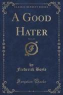 A Good Hater, Vol. 1 Of 3 (classic Reprint) di Frederick Boyle edito da Forgotten Books