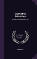 The Gift Of Friendship di Anonymous edito da Palala Press