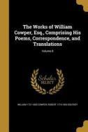 WORKS OF WILLIAM COWPER ESQ CO di William 1731-1800 Cowper, Robert 1774-1843 Southey edito da WENTWORTH PR