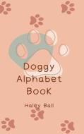 Doggy Alphabet Book di Haley Ball edito da Lulu.com