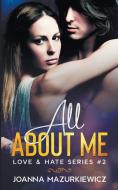 All About Me (Love & Hate Series #2) di Joanna Mazurkiewicz edito da LIGHTNING SOURCE INC