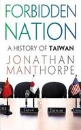Forbidden Nation: A History of Taiwan di Jonathan Manthorpe edito da Palgrave MacMillan