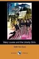 Mary Louise and the Liberty Girls (Dodo Press) di Edith Van Dyne edito da Dodo Press
